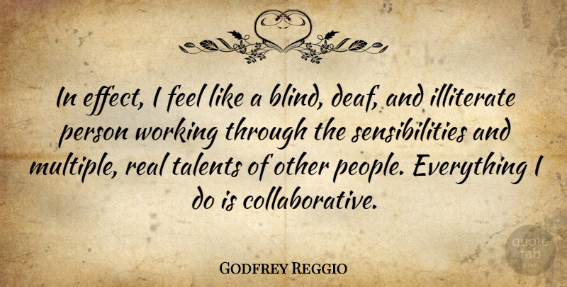 Godfrey Reggio Quote About Real, Illiterate Person, People: In Effect I Feel Like...