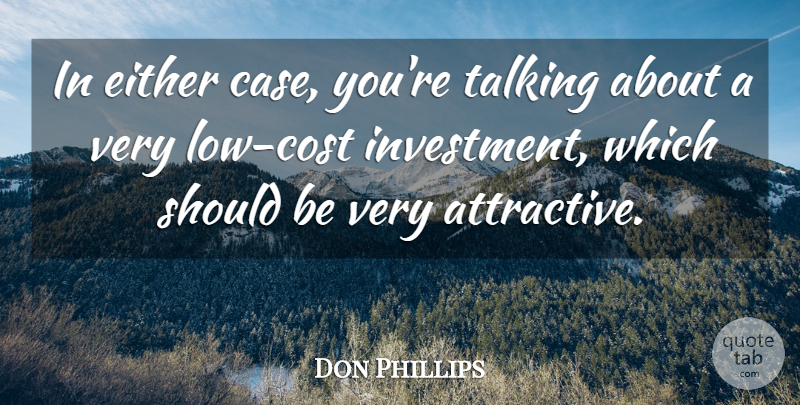 Don Phillips Quote About Either, Talking: In Either Case Youre Talking...