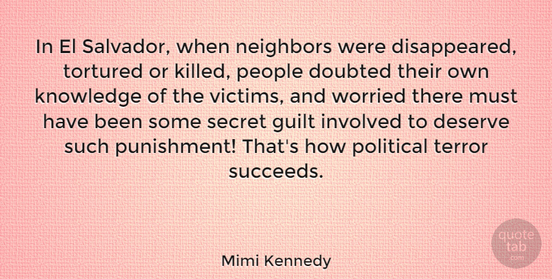 Mimi Kennedy Quote About Deserve, Doubted, Guilt, Involved, Knowledge: In El Salvador When Neighbors...