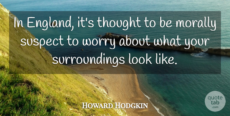 Howard Hodgkin Quote About Worry, England, Looks: In England Its Thought To...