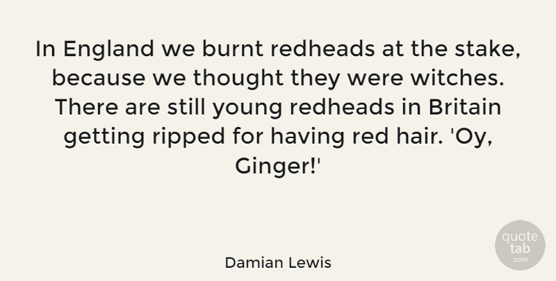 Damian Lewis Quote About Hair, Red, England: In England We Burnt Redheads...