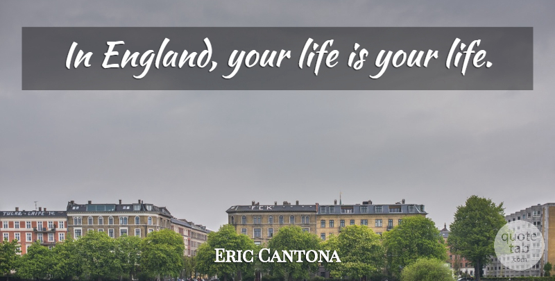 Eric Cantona Quote About England, Life Is: In England Your Life Is...