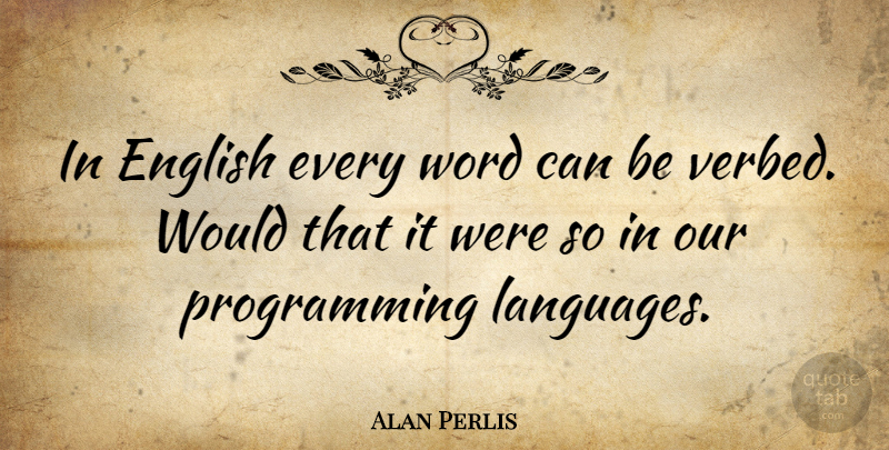 Alan Perlis Quote About Language, Programming, Programming Languages: In English Every Word Can...