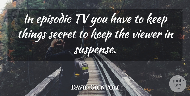 David Giuntoli Quote About Secret, Tvs, Suspense: In Episodic Tv You Have...