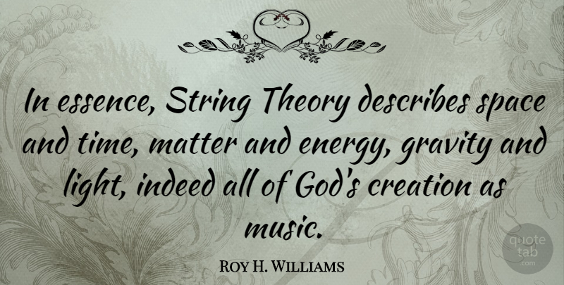 Roy H. Williams Quote About Essence, Space, Light: In Essence String Theory Describes...