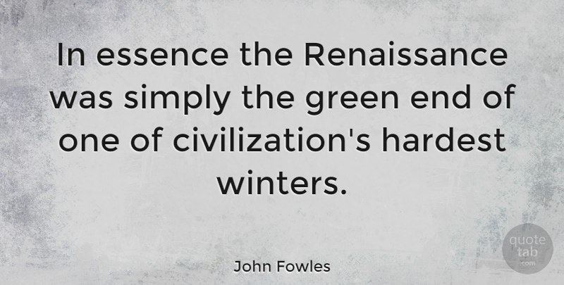 John Fowles Quote About Winter, Essence, Civilization: In Essence The Renaissance Was...