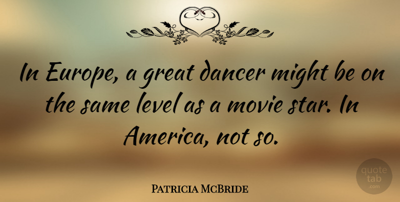 Patricia McBride Quote About Dancer, Great, Level, Might: In Europe A Great Dancer...