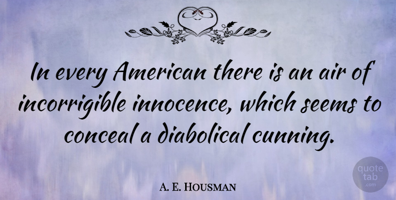 A. E. Housman Quote About Funny, Sarcastic, Air: In Every American There Is...