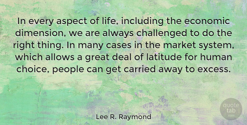 Lee R. Raymond Quote About People, Choices, Excess: In Every Aspect Of Life...