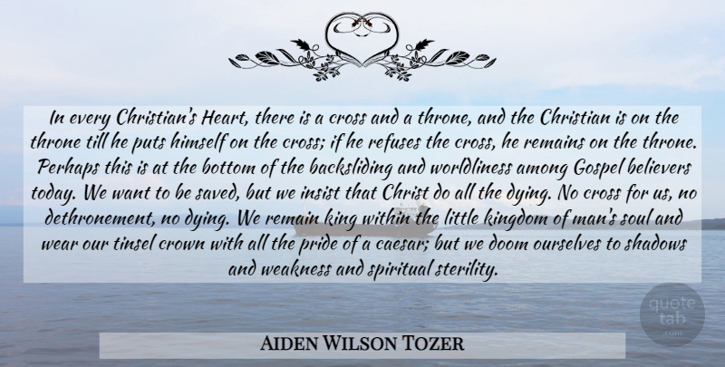 Aiden Wilson Tozer Quote About Christian, Spiritual, Kings: In Every Christians Heart There...