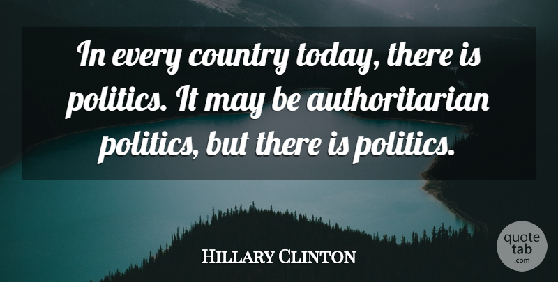 Hillary Clinton Quote About Country, Politics: In Every Country Today There...