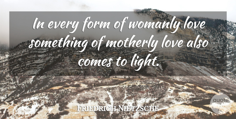Friedrich Nietzsche Quote About Love, Light, Motherly: In Every Form Of Womanly...