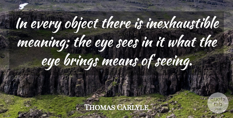 Thomas Carlyle Quote About Mean, Eye, Knowledge: In Every Object There Is...