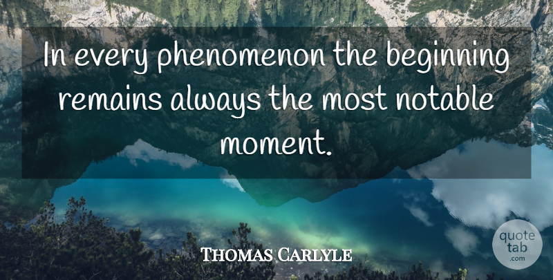 Thomas Carlyle Quote About Inspirational, Notable, Moments: In Every Phenomenon The Beginning...
