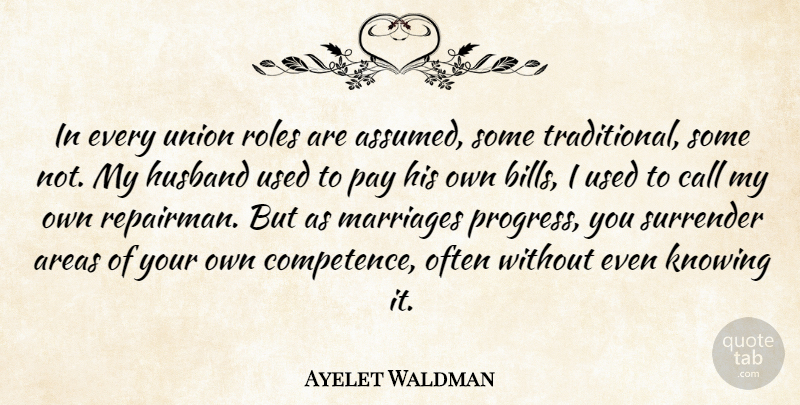 Ayelet Waldman Quote About Husband, Knowing, Progress: In Every Union Roles Are...