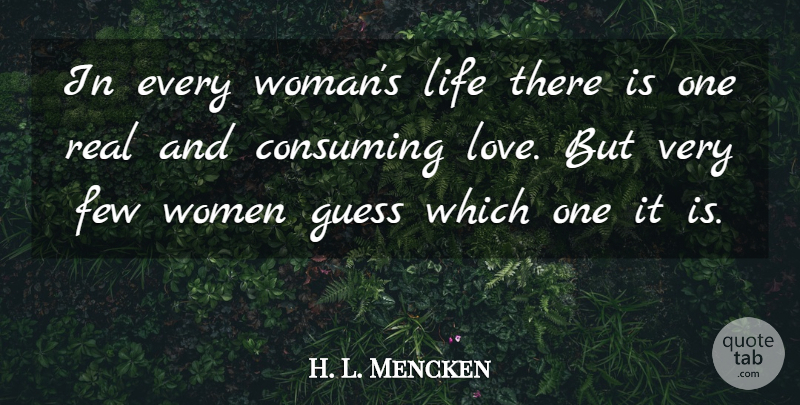H. L. Mencken Quote About Love, Women, Real: In Every Womans Life There...