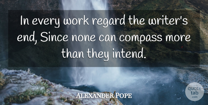 Alexander Pope Quote About Compass, Ends, Regard: In Every Work Regard The...