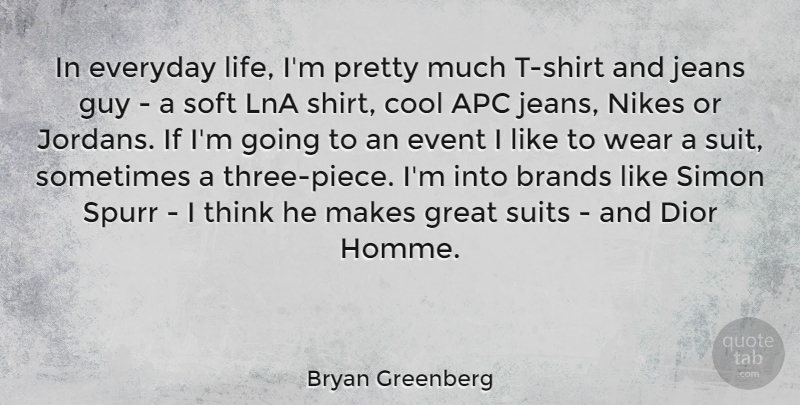 Bryan Greenberg Quote About Brands, Cool, Event, Everyday, Great: In Everyday Life Im Pretty...