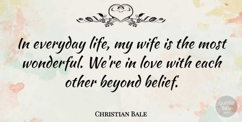 Christian Bale Quote About Wife, Everyday, Belief: In Everyday Life My Wife...