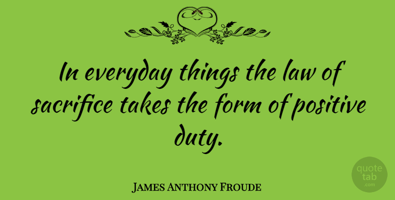 James Anthony Froude Quote About Sacrifice, Law, Everyday Things: In Everyday Things The Law...