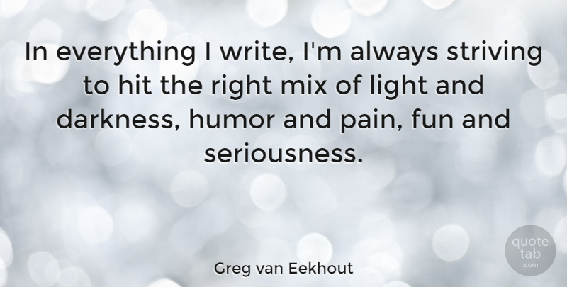 Greg van Eekhout Quote About Hit, Humor, Mix, Striving: In Everything I Write Im...