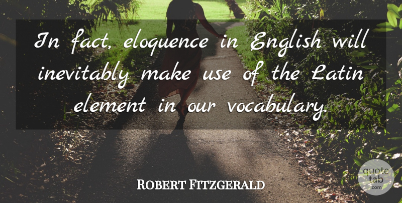 Robert Fitzgerald Quote About Latin, Vocabulary, Use: In Fact Eloquence In English...