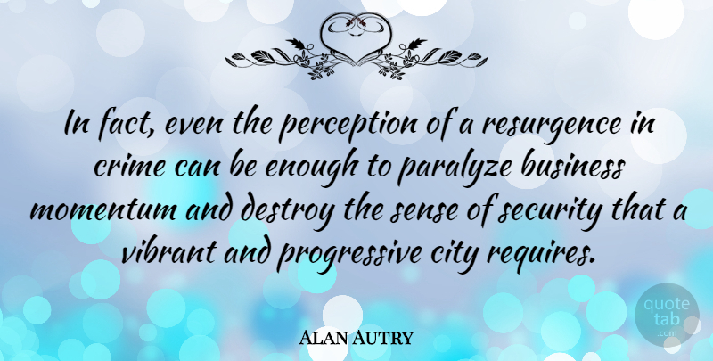 Alan Autry Quote About Cities, Perception, Facts: In Fact Even The Perception...