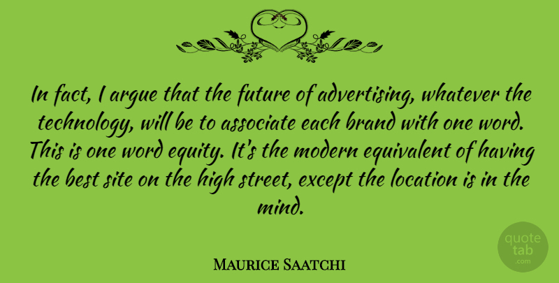 Maurice Saatchi Quote About Technology, Mind, Location: In Fact I Argue That...