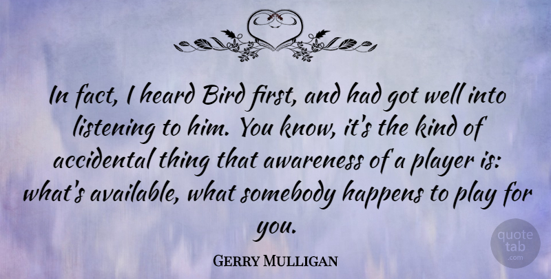 Gerry Mulligan Quote About Accidental, Happens, Heard, Player, Somebody: In Fact I Heard Bird...