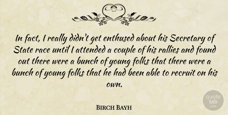 Birch Bayh Quote About Attended, Bunch, Enthused, Folks, Recruit: In Fact I Really Didnt...