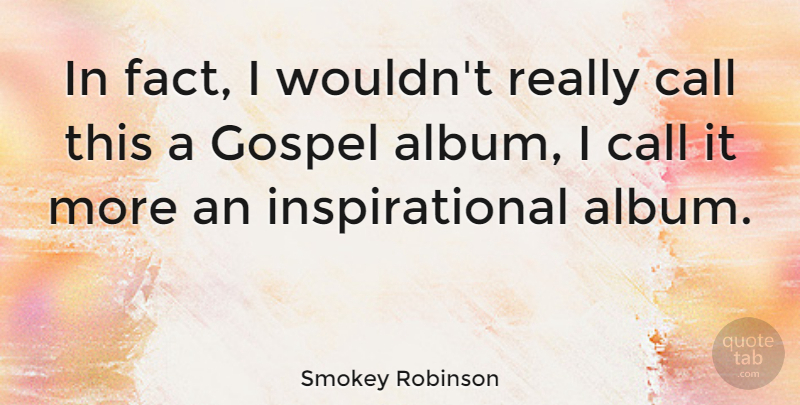 Smokey Robinson Quote About Inspirational: In Fact I Wouldnt Really...