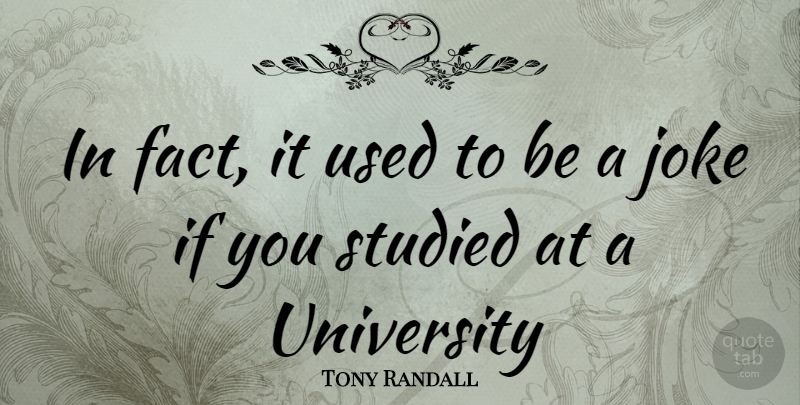 Tony Randall Quote About Facts, Used, University: In Fact It Used To...
