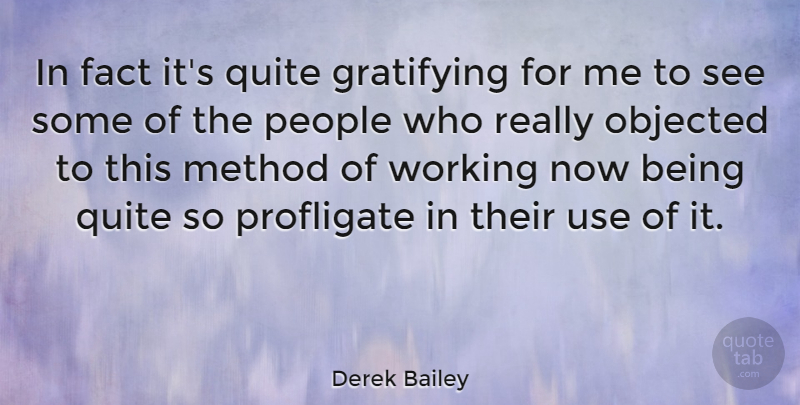 Derek Bailey Quote About English Musician, Method, People: In Fact Its Quite Gratifying...