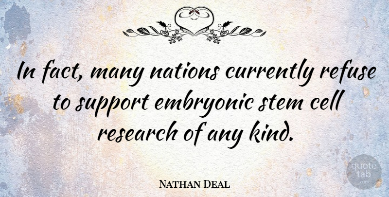 Nathan Deal Quote About Cells, Support, Research: In Fact Many Nations Currently...