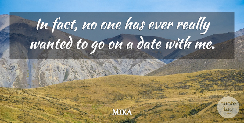 Mika Quote About Facts, Goes On, Wanted: In Fact No One Has...