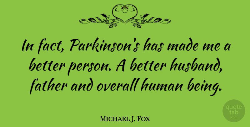 Michael J. Fox Quote About Husband, Father, Facts: In Fact Parkinsons Has Made...
