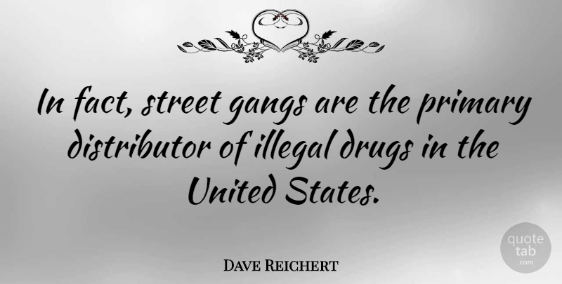 Dave Reichert Quote About Drug, Facts, United States: In Fact Street Gangs Are...