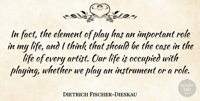 Dietrich Fischer-Dieskau Quote About Thinking, Artist, Play: In Fact The Element Of...