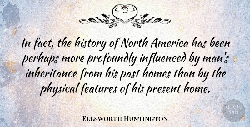 Ellsworth Huntington Quote About Home, Past, Men: In Fact The History Of...