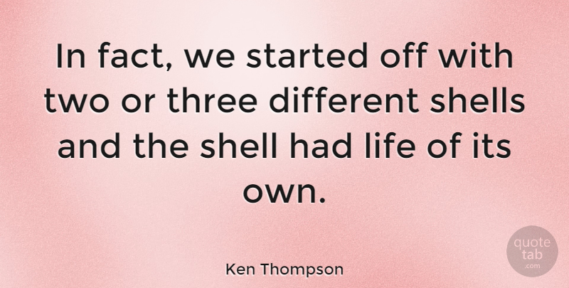 Ken Thompson Quote About Two, Shells, Facts: In Fact We Started Off...