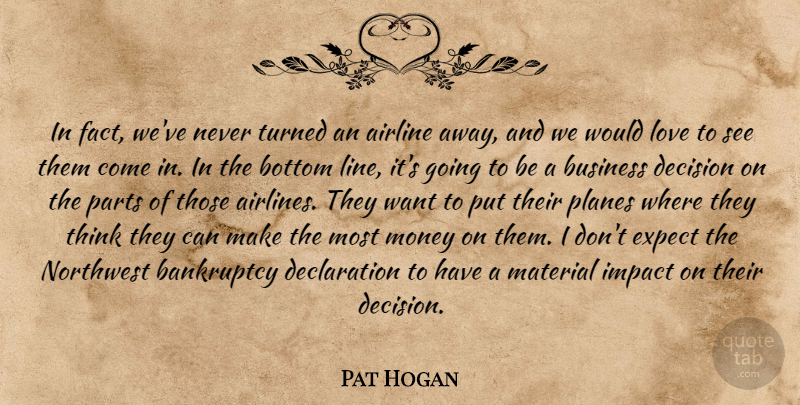 Pat Hogan Quote About Airline, Bankruptcy, Bottom, Business, Decision: In Fact Weve Never Turned...