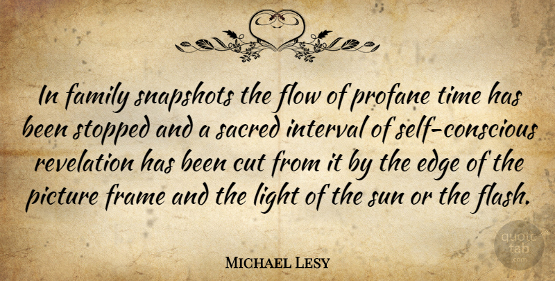 Michael Lesy Quote About Cut, Edge, Family, Flow, Frame: In Family Snapshots The Flow...