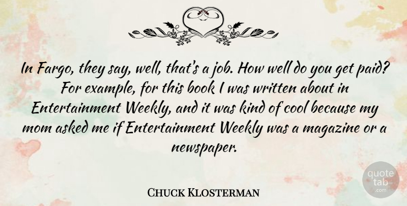 Chuck Klosterman Quote About American Critic, Asked, Cool, Entertainment, Magazine: In Fargo They Say Well...