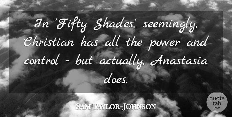 Sam Taylor-Johnson Quote About Power: In Fifty Shades Seemingly Christian...