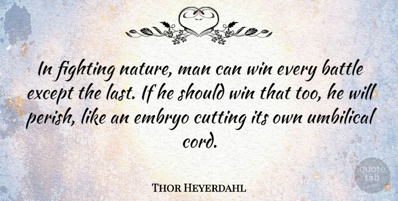 Thor Heyerdahl Quote About Cutting, Fighting, Winning: In Fighting Nature Man Can...