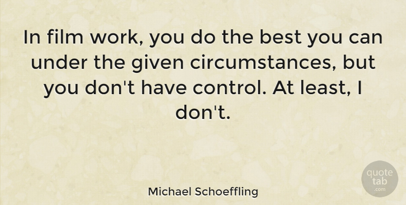 Michael Schoeffling Quote About Best, Given, Work: In Film Work You Do...