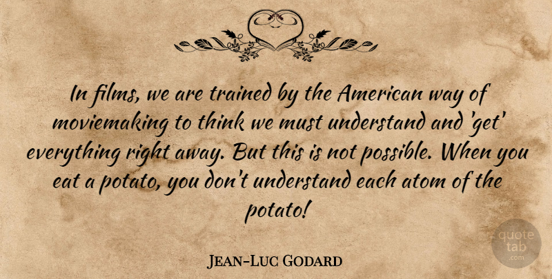 Jean-Luc Godard Quote About Thinking, Way, Potatoes: In Films We Are Trained...