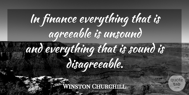Winston Churchill Quote About Sound, Finance, Disagreeable: In Finance Everything That Is...