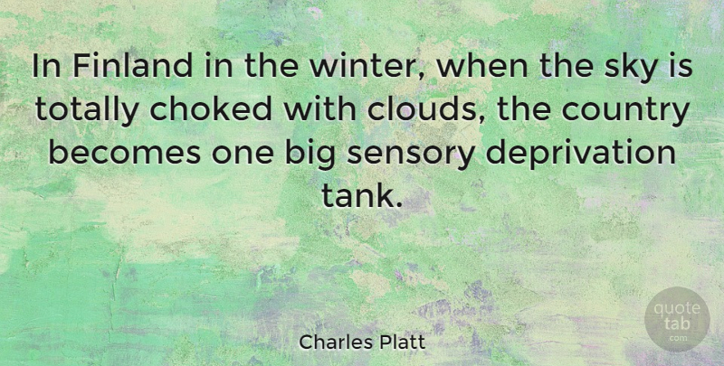 Charles Platt Quote About Becomes, Choked, Country, Finland, Sensory: In Finland In The Winter...