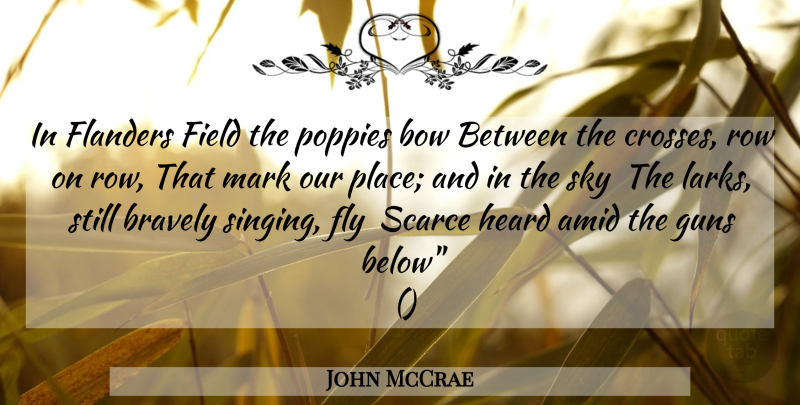 John McCrae Quote About Bow, Bravely, Field, Fly, Guns: In Flanders Field The Poppies...